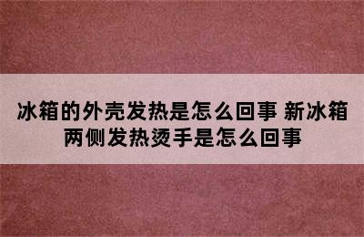 冰箱的外壳发热是怎么回事 新冰箱两侧发热烫手是怎么回事